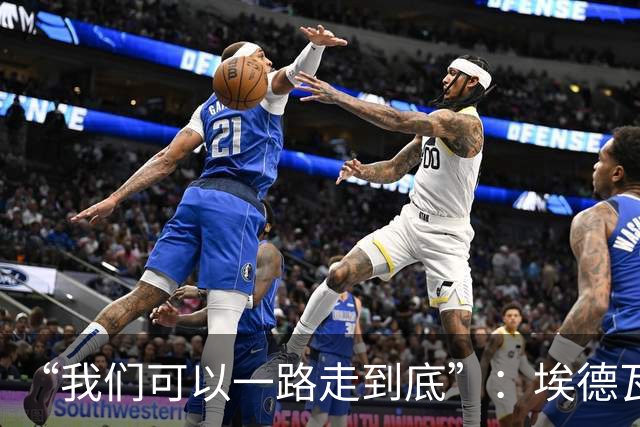 “我们可以一路走到底”：埃德瓦尔谈圣迭戈海浪与阿森纳教训