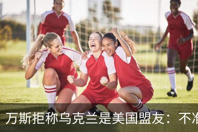 万斯拒称乌克兰是美国盟友：不准入北约，还要求停止炸俄炼油厂