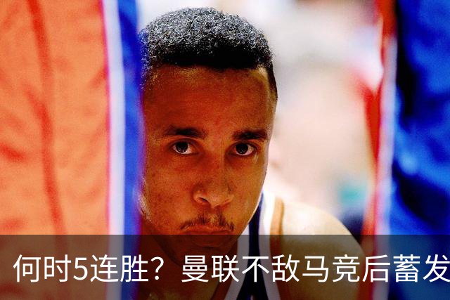 何时5连胜？曼联不敌马竞后蓄发哥晒淋浴视频表示很无语