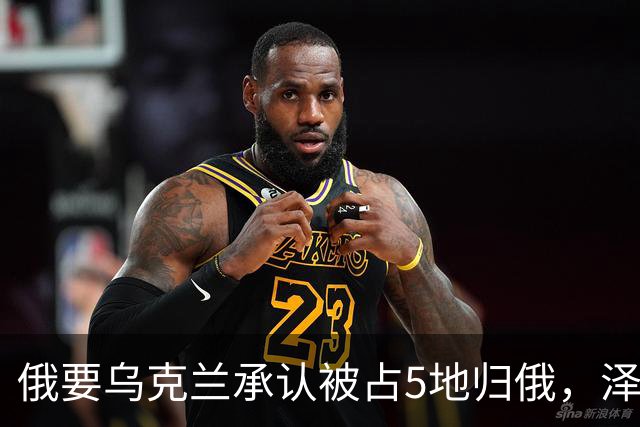 俄要乌克兰承认被占5地归俄，泽连斯基：这事已经不用谈了