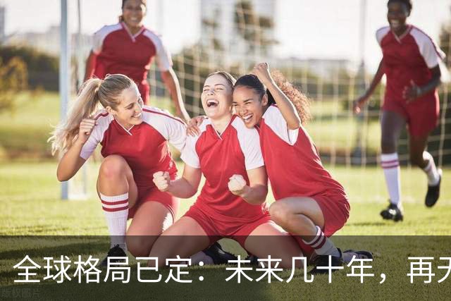 全球格局已定：未来几十年，再无国家能挤上中美双极牌桌