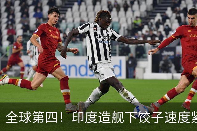全球第四！印度造舰下饺子速度紧追中俄，要学中国海军反超美国？