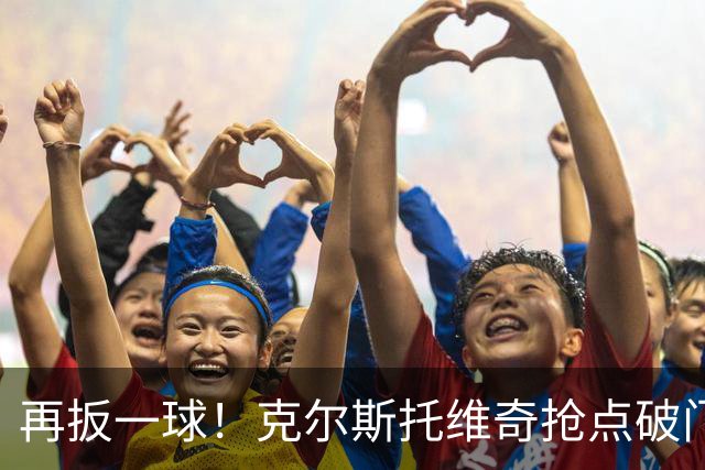 再扳一球！克尔斯托维奇抢点破门，亚特兰大2-3