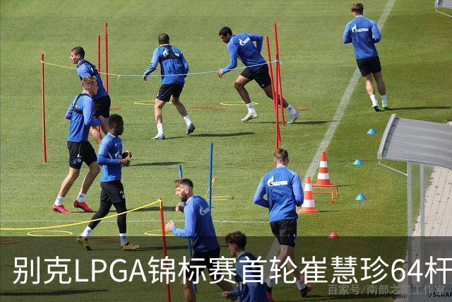 别克LPGA锦标赛首轮崔慧珍64杆单独领先 殷若宁T3