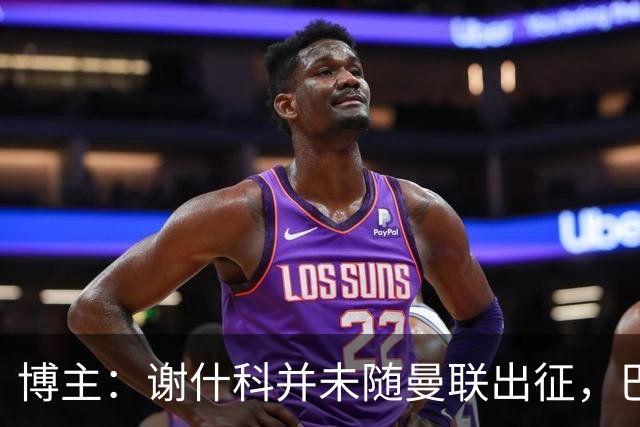 博主：谢什科并未随曼联出征，巴莱巴、肖、德利赫特随队出行