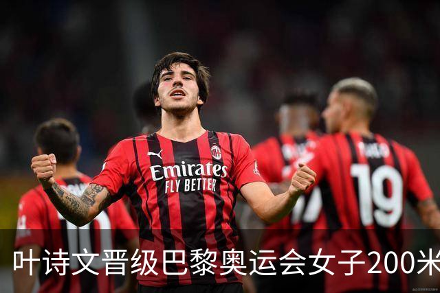 叶诗文晋级巴黎奥运会女子200米蛙泳决赛