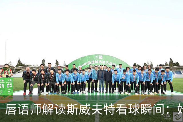 唇语师解读斯威夫特看球瞬间：她喊的是"他空了"