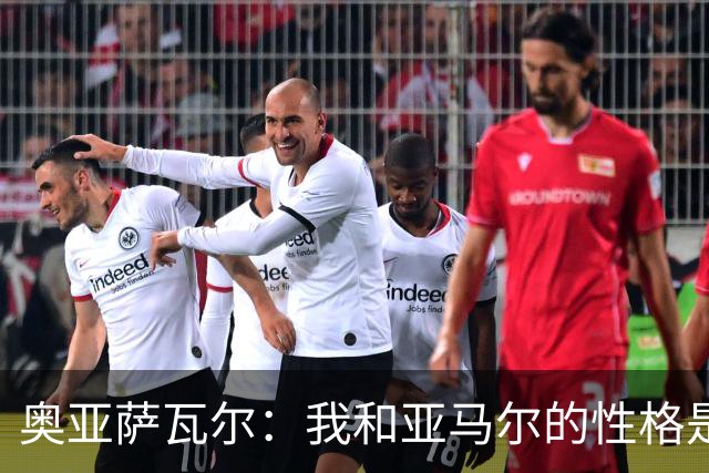 奥亚萨瓦尔：我和亚马尔的性格是截然相反的两极，但却相处得挺好