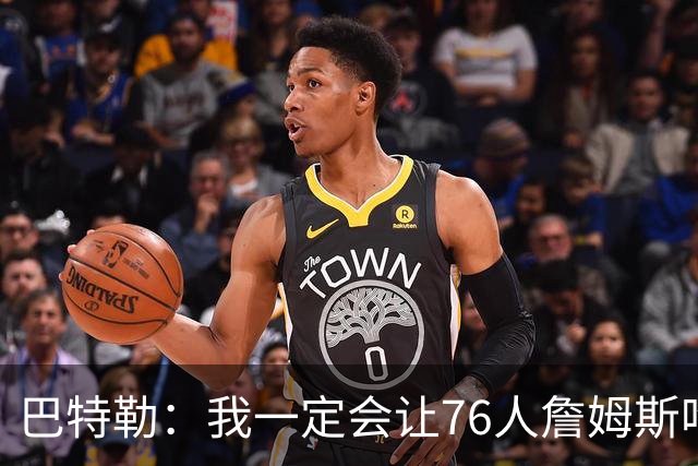 巴特勒：我一定会让76人詹姆斯吃尽苦头！