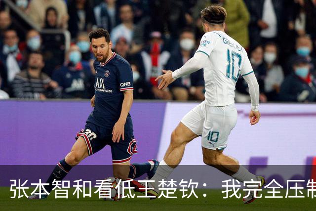 张本智和看低王楚钦：我完全压制了他 打到一半就知道自己将赢3-0