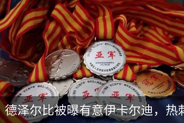 德泽尔比被曝有意伊卡尔迪，热刺或考虑自由身射手
