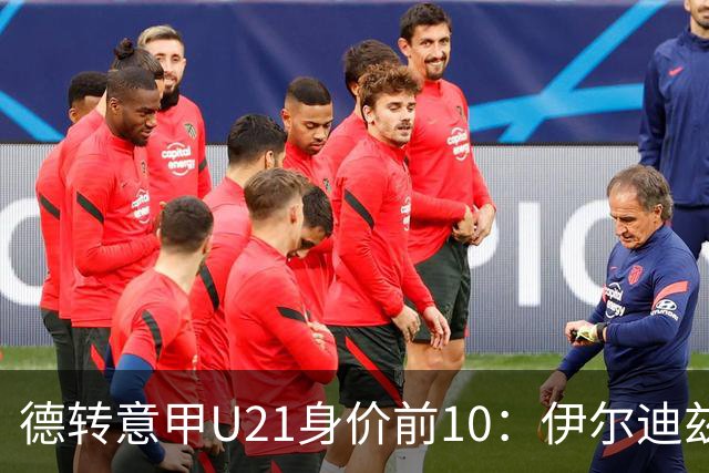 德转意甲U21身价前10：伊尔迪兹、皮奥前2，马斯坦托诺上榜