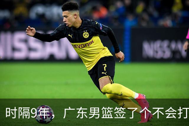 时隔9年，广东男篮签了个不会打球的外援，是太会打球了！
