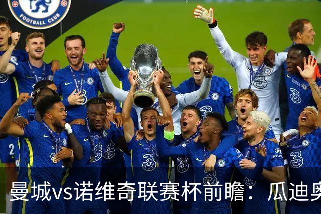 曼城vs诺维奇联赛杯前瞻：瓜迪奥拉轮换策略引关注