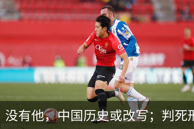 没有他，中国历史或改写；判死刑后，毛主席大怒：立即放人