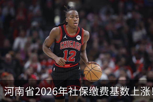 河南省2026年社保缴费基数上涨！