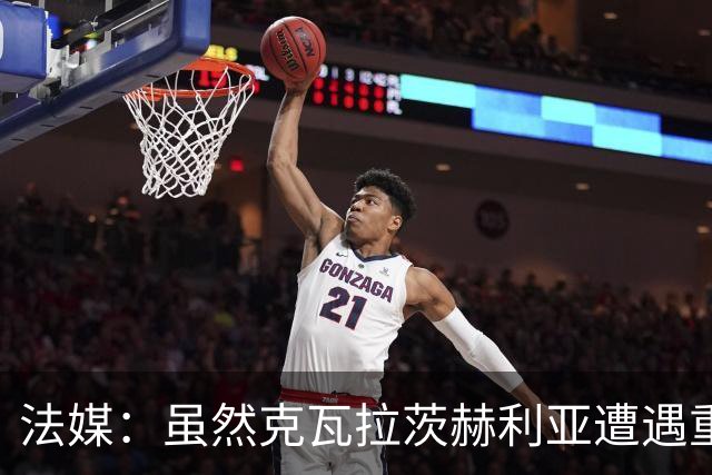 法媒：虽然克瓦拉茨赫利亚遭遇重伤，但巴黎仍欲与其续约至2032年