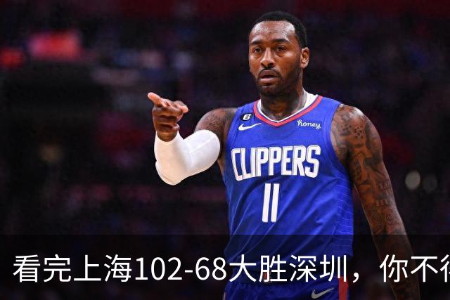 看完上海102-68大胜深圳，你不得不承认以下四个不争的事实