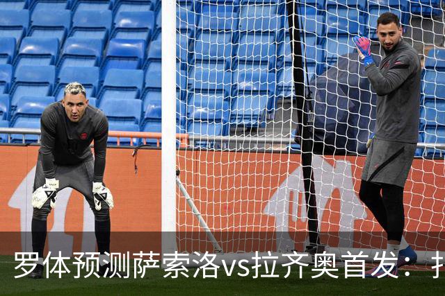 罗体预测萨索洛vs拉齐奥首发：扎卡尼、弗拉泰西出战