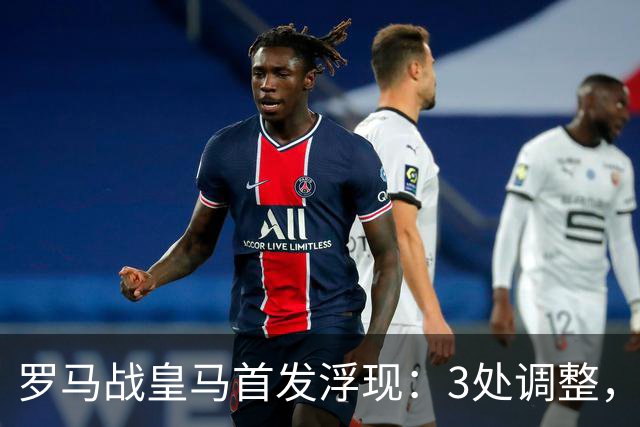 罗马战皇马首发浮现：3处调整，斯维拉尔仍缺阵