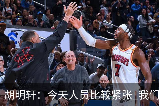 胡明轩：今天人员比较紧张 我们大家没有放弃&拧成了一股绳