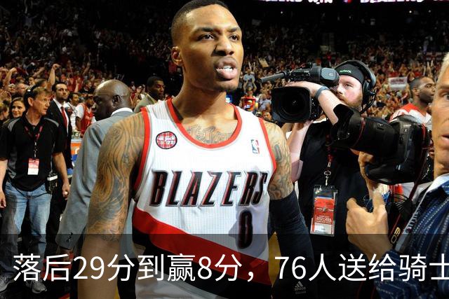 落后29分到赢8分，76人送给骑士队史最大崩盘