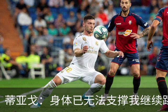 蒂亚戈：身体已无法支撑我继续踢球，我对我的职业生涯很满意