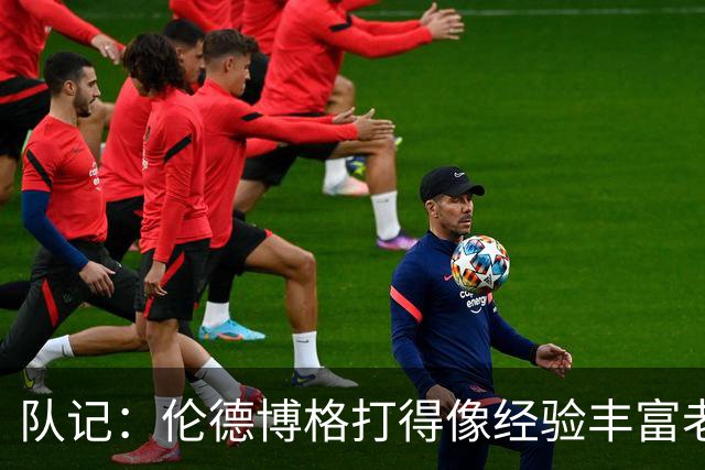 队记：伦德博格打得像经验丰富老将 科尔已放心让他持球组织进攻