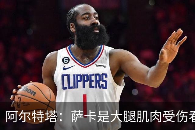 阿尔特塔：萨卡是大腿肌肉受伤看起来不乐观 欧冠容错空间非常小