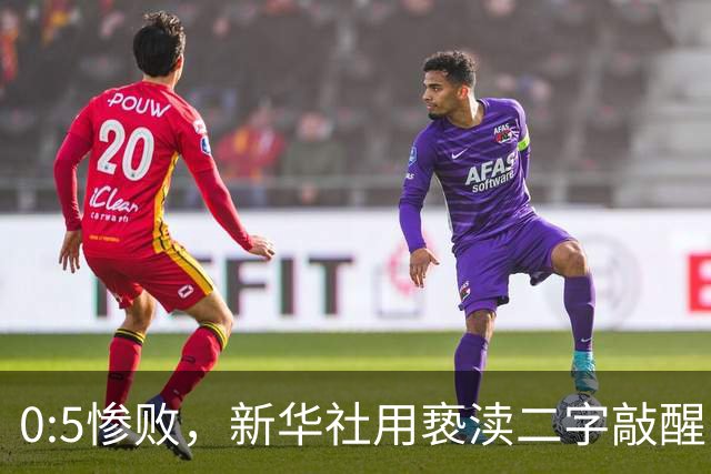 0:5惨败，新华社用亵渎二字敲醒中国足球：比分之外是态度与人才的拷问