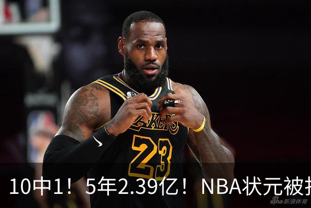 10中1！5年2.39亿！NBA状元被打爆