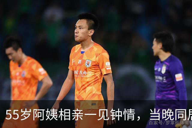 55岁阿姨相亲一见钟情，当晚同居第二天起床竞然都不知道对方名字