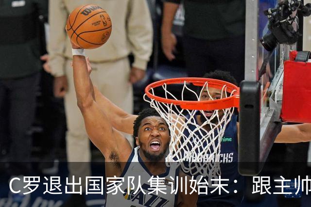 C罗退出国家队集训始末：跟主帅产生矛盾，足协调解不作数