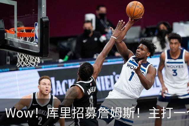 Wow！库里招募詹姆斯！主打一个不抛弃不放弃…